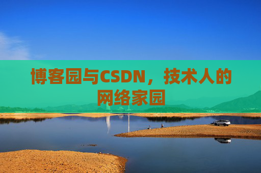 博客园与CSDN,技术人的网络家园 博客园与CSDN,技术人的网络家园